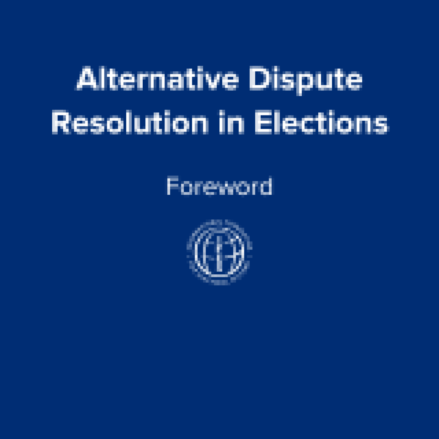 Alternative Dispute Resolution in Elections: Foreword