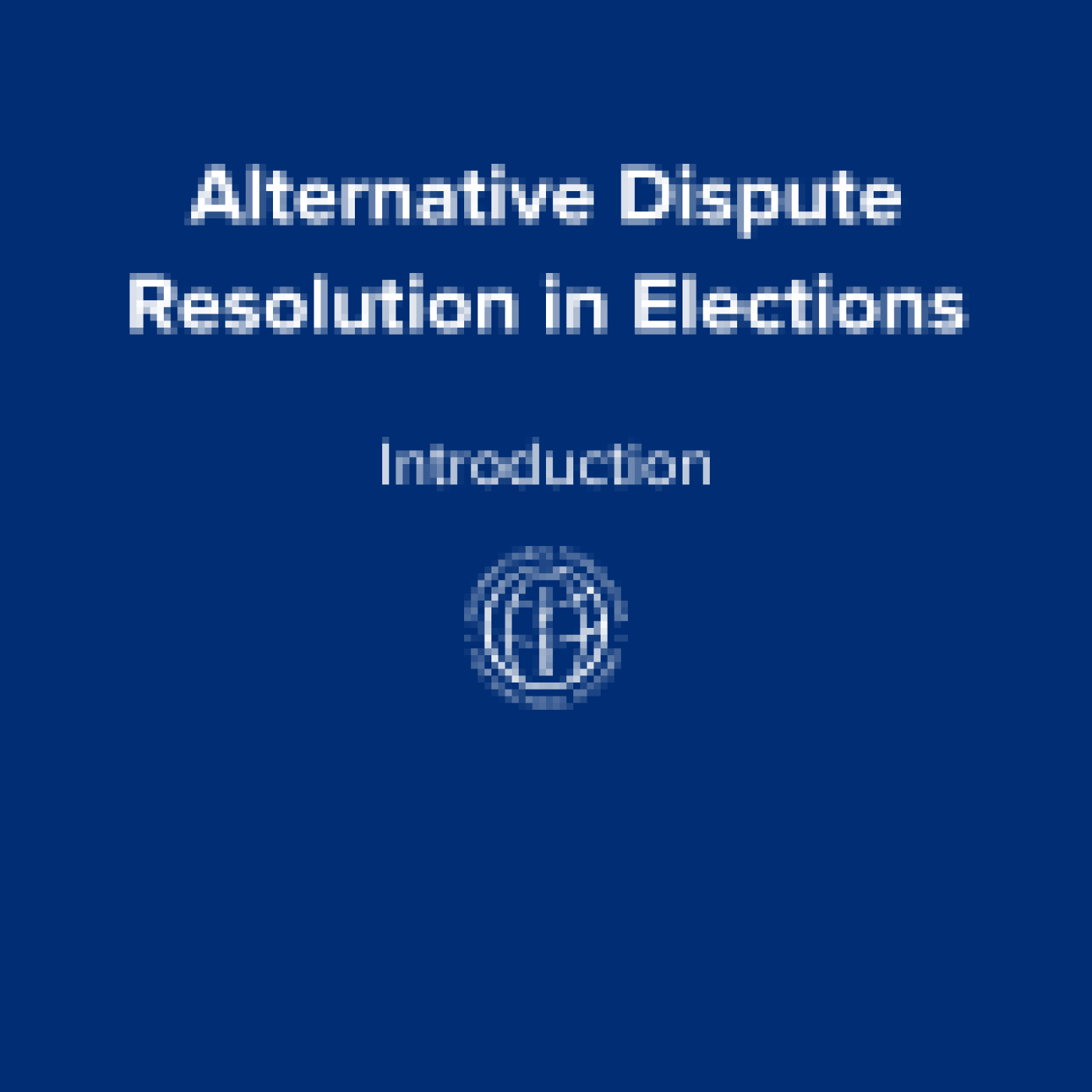 Alternative Dispute Resolution in Elections: Introductions IFES logo
