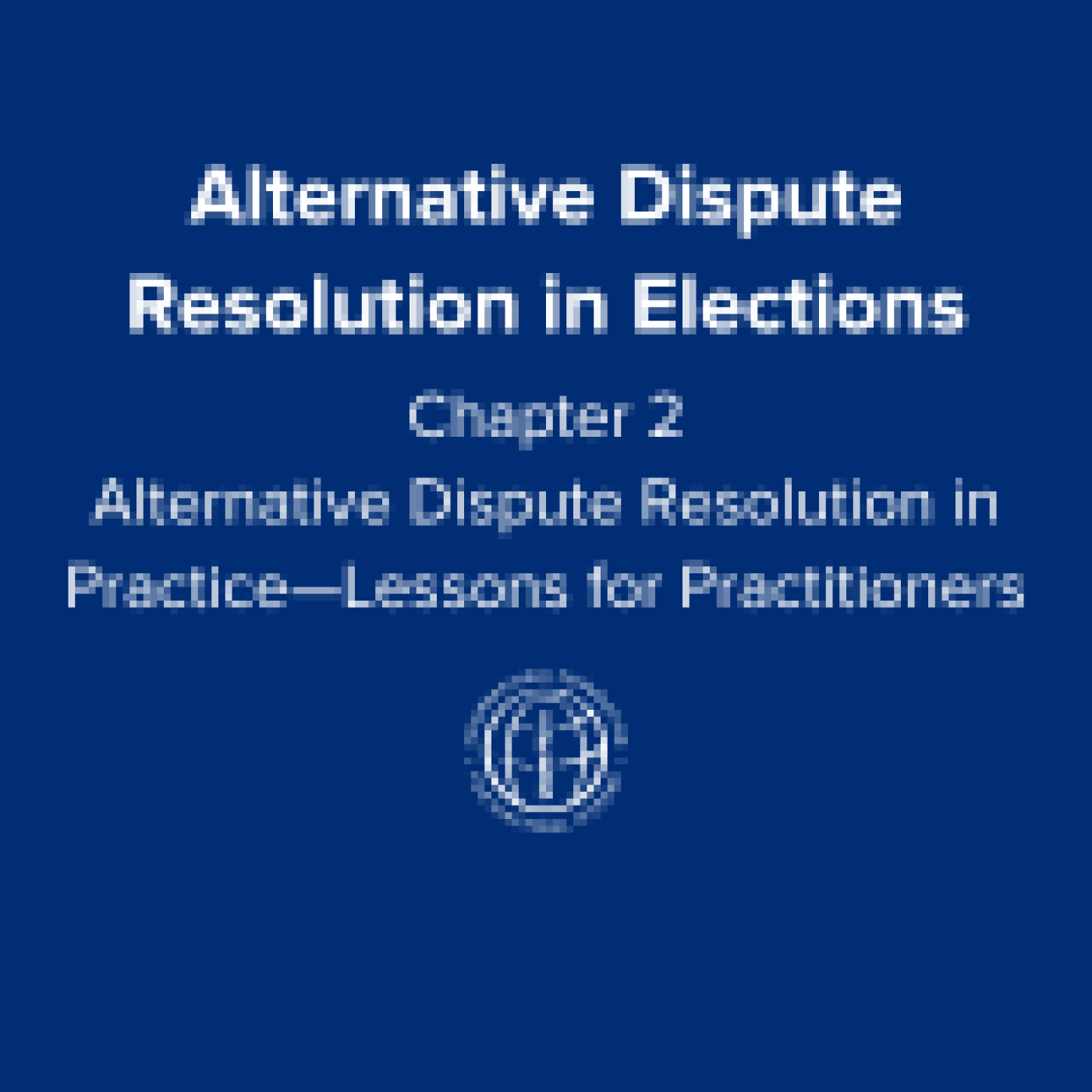 Alternative Dispute Resolutions: Chapter 3: Lessons for Practitioners IFES logo