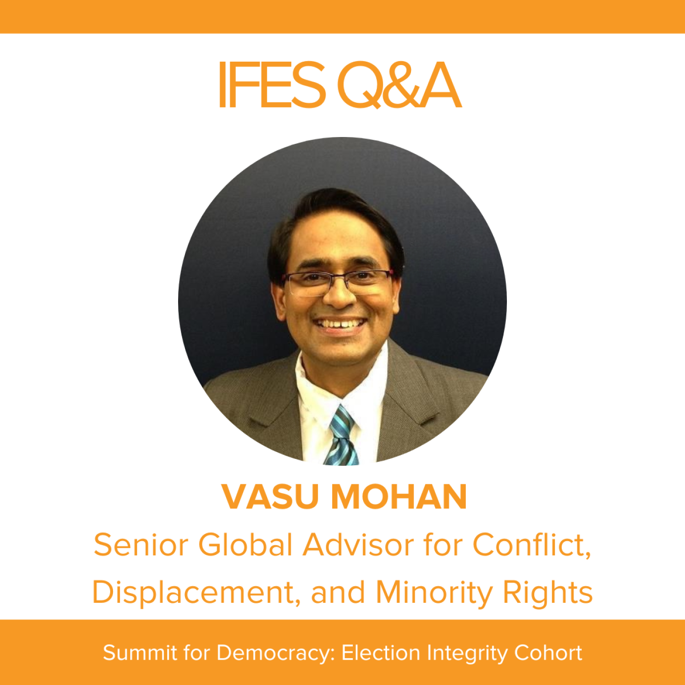 IFES Q&A Vasu Mohan Senior Global Advisor for Conflict, Displacement, and Minority Rights  Summit for Democracy Election Integrity Cohort