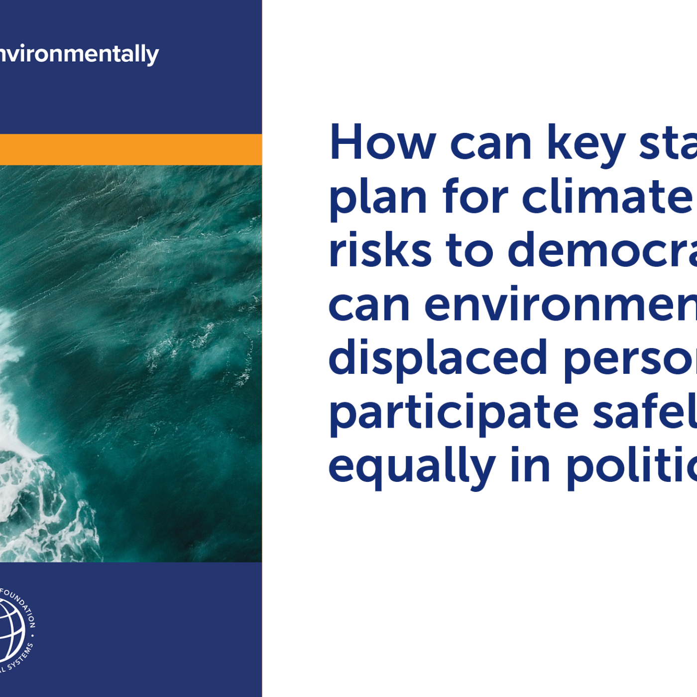 Electoral Rights of Environmentally  Displaced Persons cover + "How can key stakeholders plan for climate-related risks to democracy? How can environmentally displaced persons participate safely and equally in political life?"