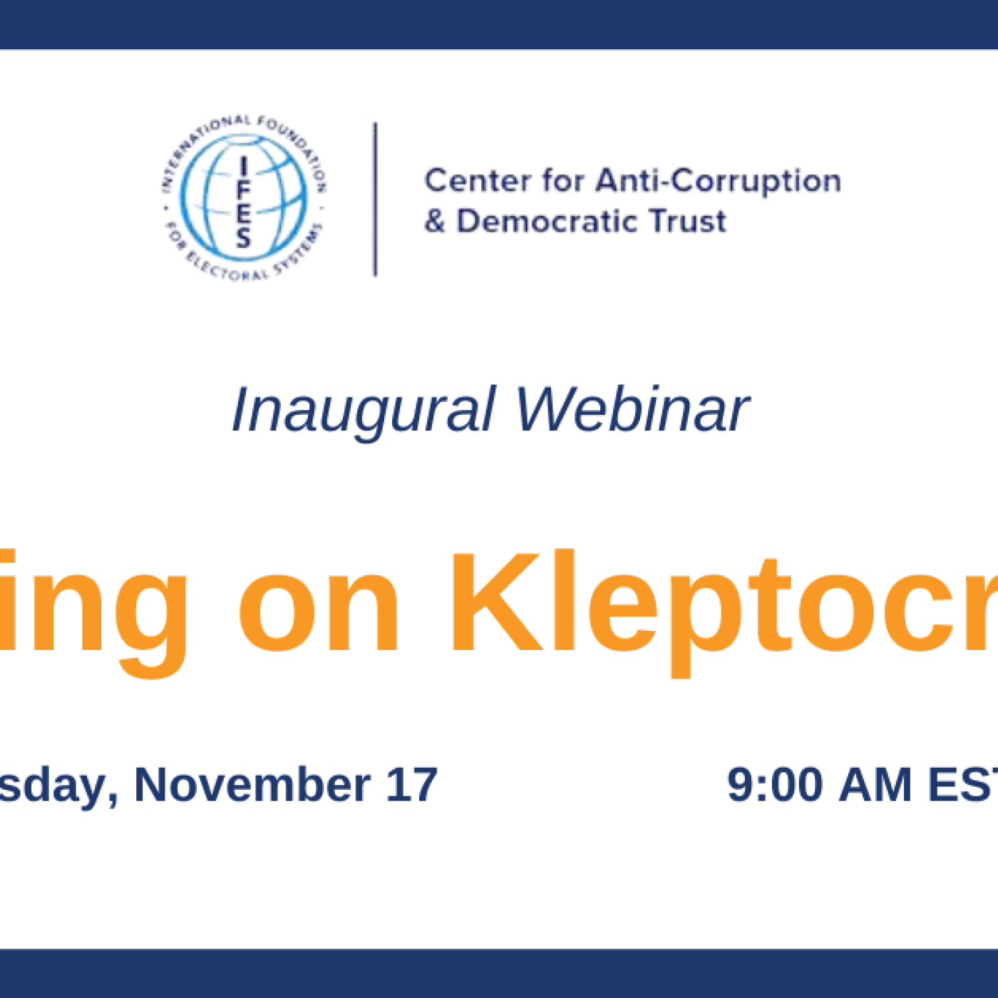 IFES Center for Anti-Corruption & Democratic Trust logo Inaugural Webinar Taking on Kleptocrats  Wednesday, November 17 9:00 AM EST/UTC-5